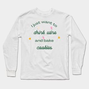 I Just Want to Drink Wine and Bake Cookies Long Sleeve T-Shirt